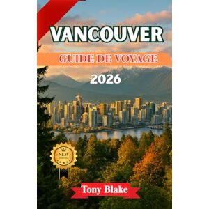 Blake, Tony VANCOUVER GUIDE DE VOYAGE 2026: Explorez le côté sauvage de Vancouver : montagnes, sentiers forestiers et aventures côtières, ainsi que des sites ... cachés et des conseils d’initiés locaux Blake, Tony VANCOUVER GUIDE DE VOYAGE 2026: Explorez le côté sauvage de Vancouver : montagnes, sentiers forestiers et aventures côtières, ainsi que des sites ... cachés et des conseils d’initiés locaux