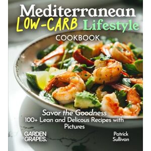 Sullivan, Patrick Mediterranean Low-Carb Lifestyle Cookbook: Savor the Goodness, 100+ Lean and Delicous Recipes with Pictures (Low-Carb Collection) Sullivan, Patrick Mediterranean Low-Carb Lifestyle Cookbook: Savor the Goodness, 100+ Lean and Delicous Recipes with Pictures (Low-Carb Collection)