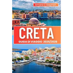 Stephen, Amara C CRETA GUIDA DI VIAGGIO 2025: La tua avventura definitiva su un'isola greca per esplorare le principali attrazioni, i tesori nascosti, le spiagge più ... escursionistici e l'autentica cucina cretese Stephen, Amara C CRETA GUIDA DI VIAGGIO 2025: La tua avventura definitiva su un'isola greca per esplorare le principali attrazioni, i tesori nascosti, le spiagge più ... escursionistici e l'autentica cucina cretese