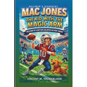 Vincent MAC JONES: The Kid With The Magic Arm: The Story Of A Boy Who Believed In Every Throw (Children's Biography) Vincent MAC JONES: The Kid With The Magic Arm: The Story Of A Boy Who Believed In Every Throw (Children's Biography)