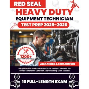 J. Strathmore, Alexander Red Seal Heavy Duty Equipment Technician Test Prep: Comprehensive Study Guide with 1200+ Practice Questions and Review Material for Canadian Apprenticeship Exam Success J. Strathmore, Alexander Red Seal Heavy Duty Equipment Technician Test Prep: Comprehensive Study Guide with 1200+ Practice Questions and Review Material for Canadian Apprenticeship Exam Success