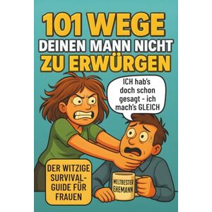 Würgen, Wilma 101 Wege deinen Mann nicht zu erwürgen: Der witzige Survival Guide für Frauen, die ihren Mann lieben und trotzdem manchmal umbringen möchten Würgen, Wilma 101 Wege deinen Mann nicht zu erwürgen: Der witzige Survival Guide für Frauen, die ihren Mann lieben und trotzdem manchmal umbringen möchten