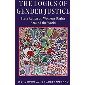 Htun, Mala The Logics of Gender Justice: State Action on Women's Rights Around the World (Cambridge Studies in Gender and Politics) Htun, Mala The Logics of Gender Justice: State Action on Women's Rights Around the World (Cambridge Studies in Gender and Politics)