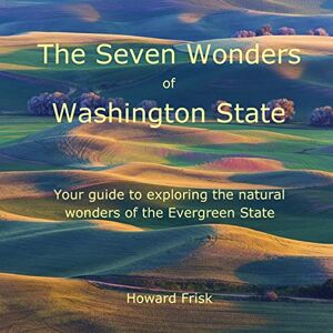 Frisk, Howard The Seven Wonders of Washington State: Your guide to exploring the natural wonders of the Evergreen State Frisk, Howard The Seven Wonders of Washington State: Your guide to exploring the natural wonders of the Evergreen State