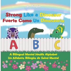 Turpin Sr Strong Like a Dinosaur: A Bilingual Mental Health Alphabet Turpin Sr Strong Like a Dinosaur: A Bilingual Mental Health Alphabet