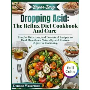 Waterman, Deanna Dropping Acid: The Reflux Diet Cookbook And Cure: Simple, Delicious, and Low-Acid Recipes to Heal Heartburn Naturally and Restore Digestive Harmony. Waterman, Deanna Dropping Acid: The Reflux Diet Cookbook And Cure: Simple, Delicious, and Low-Acid Recipes to Heal Heartburn Naturally and Restore Digestive Harmony.