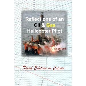 Oxenford, Mr Andrew Reflections of an oil & gas helicopter pilot: Third edition in Colour Oxenford, Mr Andrew Reflections of an oil & gas helicopter pilot: Third edition in Colour