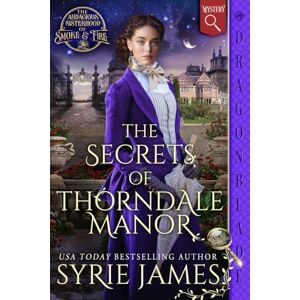 James, Syrie The Secrets of Thorndale Manor: A Victorian Historical Mystery (The Audacious Sisterhood of Smoke & Fire) James, Syrie The Secrets of Thorndale Manor: A Victorian Historical Mystery (The Audacious Sisterhood of Smoke & Fire)