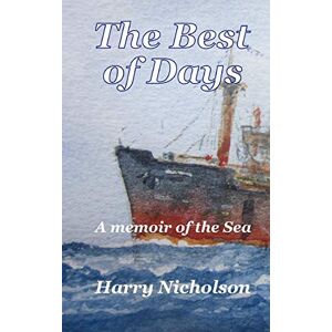 Nicholson, Harry The Best of Days: A memoir of the sea: Volume 1 (Memoirs of the Sea) Nicholson, Harry The Best of Days: A memoir of the sea: Volume 1 (Memoirs of the Sea)