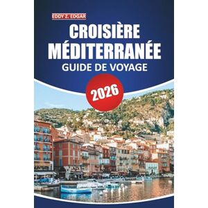 Edgar, Eddy Z. Guide de voyage croisière en Méditerranée 2025-2026: Explorez les merveilles côtières, les ports emblématiques, les excursions à terre, les ... pour une aventure à la voile inoubliable Edgar, Eddy Z. Guide de voyage croisière en Méditerranée 2025-2026: Explorez les merveilles côtières, les ports emblématiques, les excursions à terre, les ... pour une aventure à la voile inoubliable