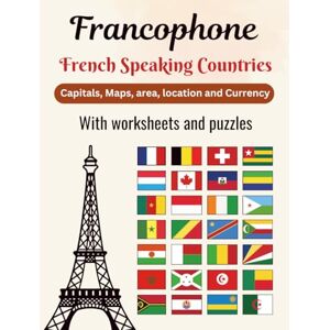 and Prof, Designer Francophone French speaking countries capitals, maps, area, location and currency with worksheets and puzzles: Learn Everything You Need to Know About 32 Francophone Countries and Prof, Designer Francophone French speaking countries capitals, maps, area, location and currency with worksheets and puzzles: Learn Everything You Need to Know About 32 Francophone Countries