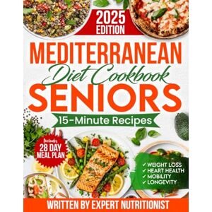 Moretti, Grace Mediterranean Diet Cookbook for Seniors: Incredibly Easy 15-Minute Recipes to Support Weight Loss, Heart Health and Vitality Moretti, Grace Mediterranean Diet Cookbook for Seniors: Incredibly Easy 15-Minute Recipes to Support Weight Loss, Heart Health and Vitality
