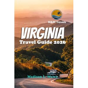Mateo, Madison L. VIRGINIA TRAVEL GUIDE 2026: Explore Top Destinations, Outdoor Adventures, and Local Experiences Across the Old Dominion (MMTRAVEL TIPS FOR 2026) Mateo, Madison L. VIRGINIA TRAVEL GUIDE 2026: Explore Top Destinations, Outdoor Adventures, and Local Experiences Across the Old Dominion (MMTRAVEL TIPS FOR 2026)