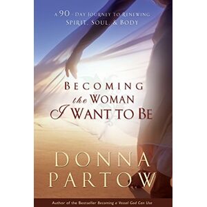 Partow, Donna Becoming the Woman I Want to Be: A 90-Day Journey To Renewing Spirit, Soul & Body: A 90-Day Journey to Renewing Spirit, Soul & Body Partow, Donna Becoming the Woman I Want to Be: A 90-Day Journey To Renewing Spirit, Soul & Body: A 90-Day Journey to Renewing Spirit, Soul & Body