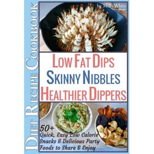 White, Milly Low Fat Dips, Skinny Nibbles & Healthier Dippers 50+ Diet Recipe Cookbook: Low Fat Dips, Skinny Nibbles & Healthier Dippers 50+ Diet Recipe Cookbook: Volume 2 (Low Fat Low Calorie Diet Recipes) White, Milly Low Fat Dips, Skinny Nibbles & Healthier Dippers 50+ Diet Recipe Cookbook: Low Fat Dips, Skinny Nibbles & Healthier Dippers 50+ Diet Recipe Cookbook: Volume 2 (Low Fat Low Calorie Diet Recipes)