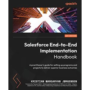 Jorgensen, Kristian Margaryan Salesforce End-to-End Implementation Handbook: A practitioner's guide for setting up programs and projects to deliver superior business outcomes Jorgensen, Kristian Margaryan Salesforce End-to-End Implementation Handbook: A practitioner's guide for setting up programs and projects to deliver superior business outcomes