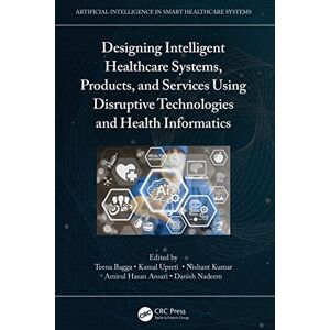 Designing Intelligent Healthcare Systems, Products, and Services Using Disruptive Technologies and Health Informatics (Artificial Intelligence in Smart Healthcare Systems) Designing Intelligent Healthcare Systems, Products, and Services Using Disruptive Technologies and Health Informatics (Artificial Intelligence in Smart Healthcare Systems)