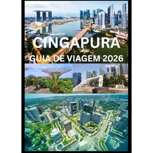 Cook, Smith CINGAPURA GUIA DE VIAGEM 2026: Um guia prático e inspirador de Cingapura para todos os viajantes Cook, Smith CINGAPURA GUIA DE VIAGEM 2026: Um guia prático e inspirador de Cingapura para todos os viajantes