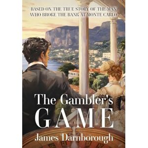 Darnborough, James The Gambler's Game: Based on the True Story of the Man Who Broke the Bank at Monte Carlo Darnborough, James The Gambler's Game: Based on the True Story of the Man Who Broke the Bank at Monte Carlo