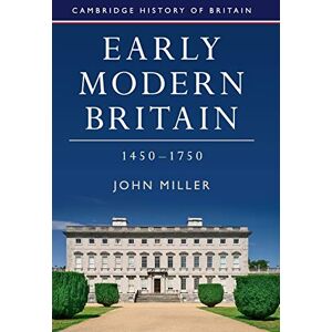 Miller, John Early Modern Britain, 1450–1750: 3 (Cambridge History of Britain, Series Number 3) Miller, John Early Modern Britain, 1450–1750: 3 (Cambridge History of Britain, Series Number 3)