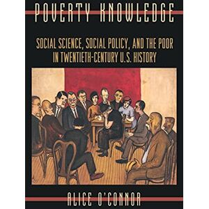 O'Connor, Alice Poverty Knowledge: Social Science, Social Policy, and the Poor in Twentieth-Century U.S. History: 16 (Politics and Society in Modern America) O'Connor, Alice Poverty Knowledge: Social Science, Social Policy, and the Poor in Twentieth-Century U.S. History: 16 (Politics and Society in Modern America)