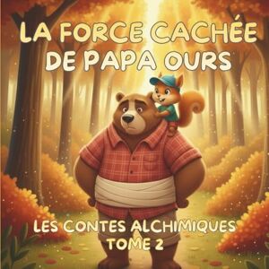 VAN BASTOLAER, Teva La Force Cachée de Papa Ours: Le Grand Concours de Force et le secret de Petit Écureuil. (Les Contes Alchimiques) VAN BASTOLAER, Teva La Force Cachée de Papa Ours: Le Grand Concours de Force et le secret de Petit Écureuil. (Les Contes Alchimiques)