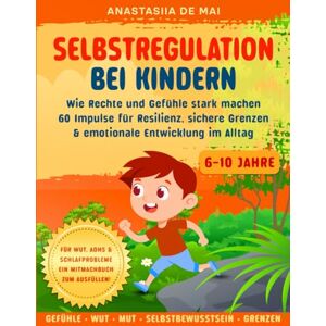 De Mai, Anastasiia Selbstregulation bei Kindern: Wie Rechte und Gefühle stark machen 60 Impulse für Resilienz, sichere Grenzen & emotionale Entwicklung im Alltag Mit Tipps bei Wut, ADHS & Einschlafproblemen. De Mai, Anastasiia Selbstregulation bei Kindern: Wie Rechte und Gefühle stark machen 60 Impulse für Resilienz, sichere Grenzen & emotionale Entwicklung im Alltag Mit Tipps bei Wut, ADHS & Einschlafproblemen.