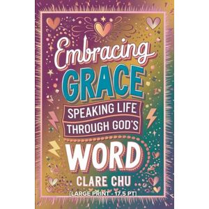 Chu, Clare Embracing Grace: Speaking Life Through God’s Word (Large Print Edition): 31-Day Devotional Chu, Clare Embracing Grace: Speaking Life Through God’s Word (Large Print Edition): 31-Day Devotional