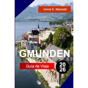 Maxwell, Imma K. GMUNDEN GUÍA DE VIAJE 2026: Explora Gmunden, Austria, con vistas al lago, senderos alpinos, cerámica, castillos patrimoniales y una vida tranquila en el Salzkammergut Maxwell, Imma K. GMUNDEN GUÍA DE VIAJE 2026: Explora Gmunden, Austria, con vistas al lago, senderos alpinos, cerámica, castillos patrimoniales y una vida tranquila en el Salzkammergut