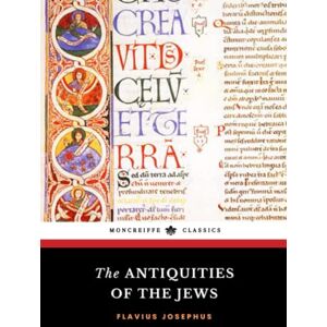 Josephus, Flavius The Antiquities of the Jews: The Unabridged Jewish History Classic Josephus, Flavius The Antiquities of the Jews: The Unabridged Jewish History Classic