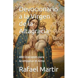 Martir, Rafael Devocionario a la Virgen de la Altagracia: 488 Oraciones para Acompañar el Alma Martir, Rafael Devocionario a la Virgen de la Altagracia: 488 Oraciones para Acompañar el Alma