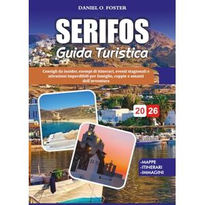 FOSTER, DANIEL O. SERIFOS GUIDA TURISTICA 2026: Consigli da insider, esempi di itinerari, eventi stagionali e attrazioni imperdibili per famiglie, coppie e amanti dell'avventura FOSTER, DANIEL O. SERIFOS GUIDA TURISTICA 2026: Consigli da insider, esempi di itinerari, eventi stagionali e attrazioni imperdibili per famiglie, coppie e amanti dell'avventura