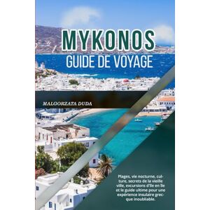 DUDA, MALGORZATA MYKONOS GUIDE DE VOYAGE 2026: Plages, vie nocturne, culture, secrets de la vieille ville, excursions d'île en île et le guide ultime pour une expérience insulaire grecque inoubliable. DUDA, MALGORZATA MYKONOS GUIDE DE VOYAGE 2026: Plages, vie nocturne, culture, secrets de la vieille ville, excursions d'île en île et le guide ultime pour une expérience insulaire grecque inoubliable.