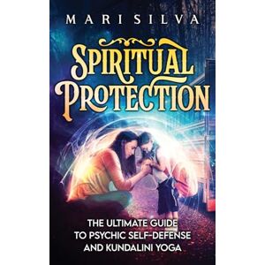 Silva Spiritual Protection: The Ultimate Guide to Psychic Self-Defense and Kundalini Yoga Silva Spiritual Protection: The Ultimate Guide to Psychic Self-Defense and Kundalini Yoga
