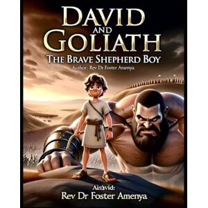 Amenya, Rev Dr Foster David and Goliath: The Brave Shepherd Boy Amenya, Rev Dr Foster David and Goliath: The Brave Shepherd Boy