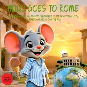 Nomad, Skye Milo goes to Rome: A Journey Through Ancient Landmarks In Italy's Eternal City, Enjoying Gelato Along The Way. Illustrated Rome Travel Picture Guide for kids ages 2-9 Nomad, Skye Milo goes to Rome: A Journey Through Ancient Landmarks In Italy's Eternal City, Enjoying Gelato Along The Way. Illustrated Rome Travel Picture Guide for kids ages 2-9