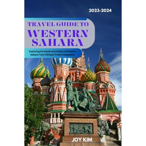 KIM, JOY TRAVEL GUIDE TO WESTERN SAHARA 2023-2024: Exploring the Sands and Culture of Western Sahara: Your Ultimate Travel Companion KIM, JOY TRAVEL GUIDE TO WESTERN SAHARA 2023-2024: Exploring the Sands and Culture of Western Sahara: Your Ultimate Travel Companion