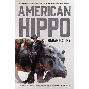 Gailey, SARAH American Hippo: River of Teeth, Taste of Marrow, and New Stories Gailey, SARAH American Hippo: River of Teeth, Taste of Marrow, and New Stories