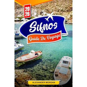 MORGAN, ALEXANDER Sifnos Guide de voyage 2026: Découvrez des joyaux cachés, des monuments historiques, des conseils de voyage et des expériences de vacances inoubliables MORGAN, ALEXANDER Sifnos Guide de voyage 2026: Découvrez des joyaux cachés, des monuments historiques, des conseils de voyage et des expériences de vacances inoubliables
