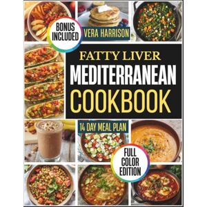 Harrison, Vera Fatty Liver Mediterranean Cookbook: Wholesome, Easy-to-Follow Recipes That Bring Satisfaction, Warmth, and Confidence to Your Kitchen Routine Harrison, Vera Fatty Liver Mediterranean Cookbook: Wholesome, Easy-to-Follow Recipes That Bring Satisfaction, Warmth, and Confidence to Your Kitchen Routine