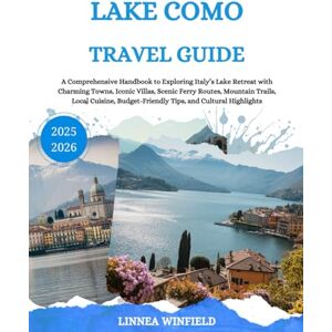 Winfield, Linnea Lake Como Travel Guide 2025: A Comprehensive Handbook to Exploring Italy’s Lake Retreat with Charming Towns, Iconic Villas, Scenic Ferry Routes, ... Budget-Friendly Tips, and Cultural Highlights Winfield, Linnea Lake Como Travel Guide 2025: A Comprehensive Handbook to Exploring Italy’s Lake Retreat with Charming Towns, Iconic Villas, Scenic Ferry Routes, ... Budget-Friendly Tips, and Cultural Highlights
