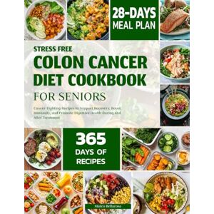 BELLAROSA, MATEO STRESS FREE COLON CANCER DIET COOKBOOK FOR SENIORS: Cancer-Fighting Recipes To Support Recovery, Boost Immunity, And Promote Digestive Health During And After Treatment BELLAROSA, MATEO STRESS FREE COLON CANCER DIET COOKBOOK FOR SENIORS: Cancer-Fighting Recipes To Support Recovery, Boost Immunity, And Promote Digestive Health During And After Treatment