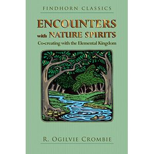 Crombie, R. Ogilvie Encounters with Nature Spirits: Co-creating with the Elemental Kingdom (Findhorn Classics) Crombie, R. Ogilvie Encounters with Nature Spirits: Co-creating with the Elemental Kingdom (Findhorn Classics)