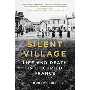 Pike, Robert Silent Village: Life and Death in Occupied France Pike, Robert Silent Village: Life and Death in Occupied France