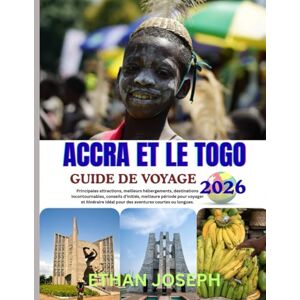 Joseph, Ethan ACCRA ET LE TOGO GUIDE DE VOYAGE 2026: Des itinéraires détaillés, des expériences locales authentiques et des conseils d'experts pour explorer Accra et le Togo. Joseph, Ethan ACCRA ET LE TOGO GUIDE DE VOYAGE 2026: Des itinéraires détaillés, des expériences locales authentiques et des conseils d'experts pour explorer Accra et le Togo.