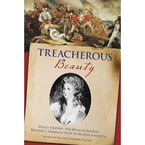 Case, Stephen Treacherous Beauty: Peggy Shippen, the Woman behind Benedict Arnold's Plot to Betray America Case, Stephen Treacherous Beauty: Peggy Shippen, the Woman behind Benedict Arnold's Plot to Betray America