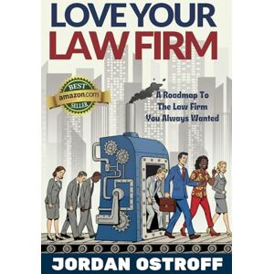 Ostroff, Jordan Love Your Law Firm: A Roadmap to the Law Firm You Always Wanted (2nd Edition) Ostroff, Jordan Love Your Law Firm: A Roadmap to the Law Firm You Always Wanted (2nd Edition)