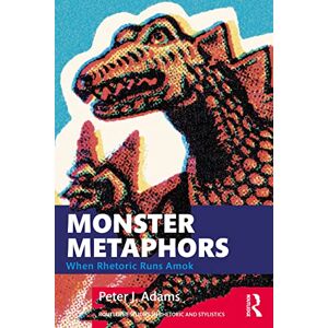 Adams, Peter J. Monster Metaphors: When Rhetoric Runs Amok (Routledge Studies in Rhetoric and Stylistics) Adams, Peter J. Monster Metaphors: When Rhetoric Runs Amok (Routledge Studies in Rhetoric and Stylistics)