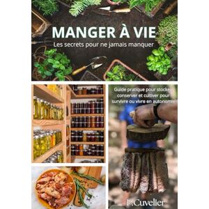 CUVELIER, Frédéric Manger à vie Les secrets pour ne jamais manquer: Guide pratique pour stocker, conserver et cultiver pour survivre CUVELIER, Frédéric Manger à vie Les secrets pour ne jamais manquer: Guide pratique pour stocker, conserver et cultiver pour survivre