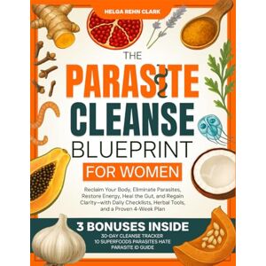 Clark, Helga Rehn The Parasite Cleanse Blueprint for Women: Reclaim Your Body, Eliminate Parasites, Restore Energy, Heal the Gut, and Regain Clarity—with Daily Checklists, Herbal Tools, and a Proven 4-Week Plan Clark, Helga Rehn The Parasite Cleanse Blueprint for Women: Reclaim Your Body, Eliminate Parasites, Restore Energy, Heal the Gut, and Regain Clarity—with Daily Checklists, Herbal Tools, and a Proven 4-Week Plan